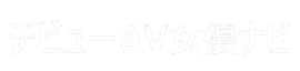 デビューAV女優ナビ